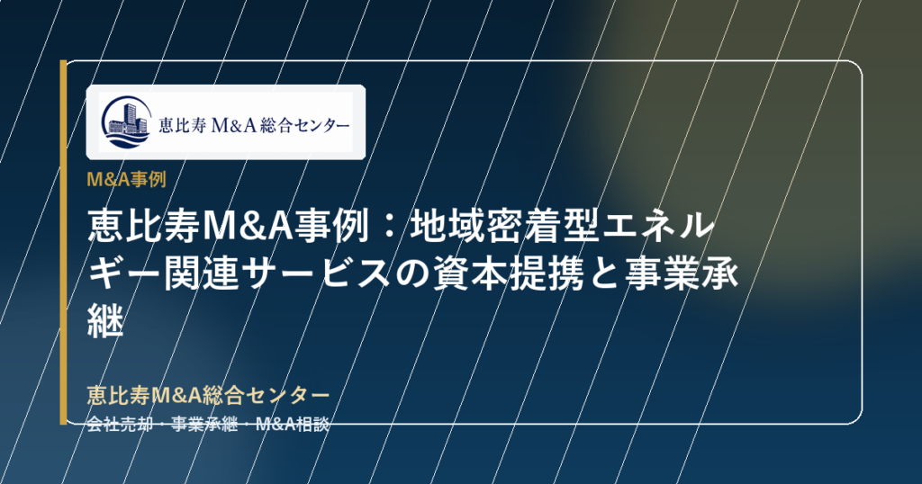 恵比寿M&A事例：地域密着型エネルギー関連サービスの資本提携と事業承継